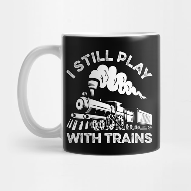 I Still Play With Trains Funny Train Lover by LawrenceBradyArt